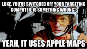 Luke Youve Switched Off Your Targeting Computer Is Something Wrong Yeah It Uses Apple Maps