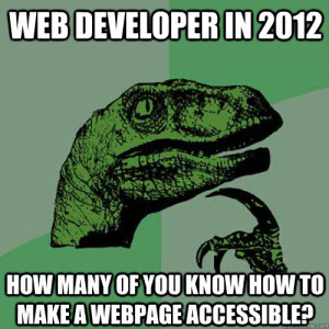 Web Developer In 2012 How Many Of You Know How To Make A Webpage Accessible