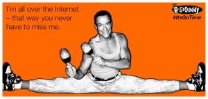 Im all over the internet that way you never have to miss me Jean Claude Van Damme Its Go Time Godaddy Meme