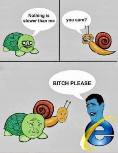 Nothing Is Slower Than Me Internet Explorer Meme