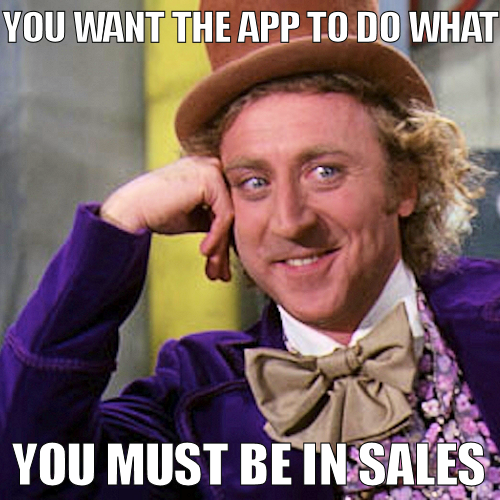 You Want The App To Do What You Must Be In Sales Developer Memes