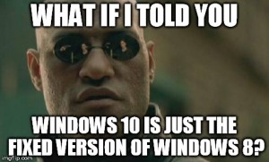 What If I Told You Windows 10 Is Just The Fixed Windows 8 Meme