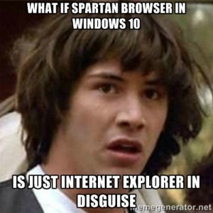 What If Spartan Browser In Windows 10 Is Just Internet Exploere In Disguise Meme