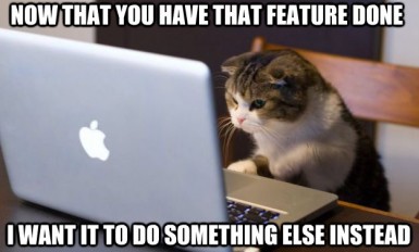 Now That You Have That Feature Done I Want It To Do Something Else Instead Web Developer Meme
